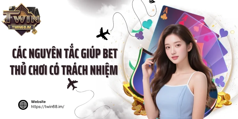 Các nguyên tắc giúp bet thủ chơi có trách nhiệm 