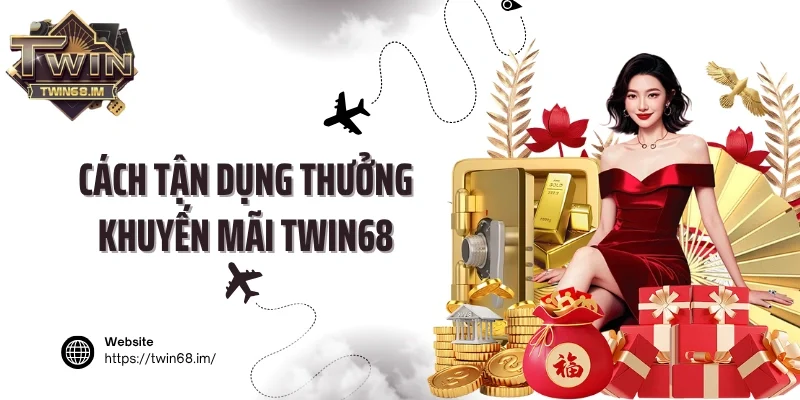 Cách tận dụng thưởng khuyến mãi Twin68