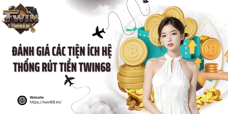 Đánh giá các tiện ích hệ thống rút tiền Twin68