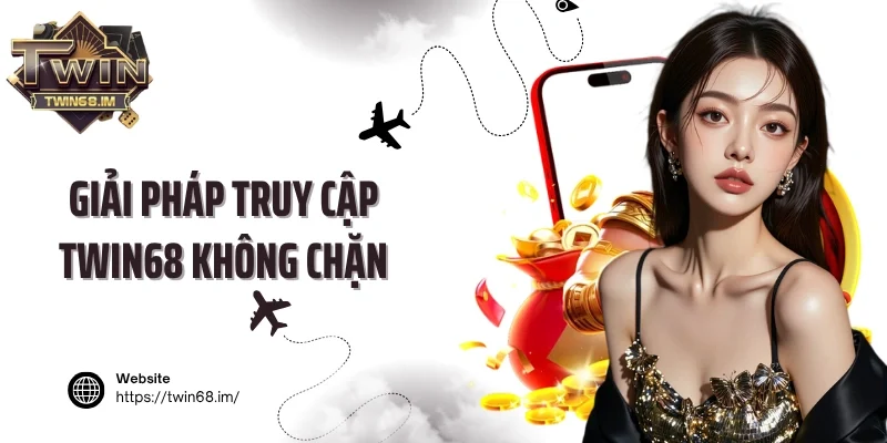 Giải pháp truy cập Twin68 không chặn