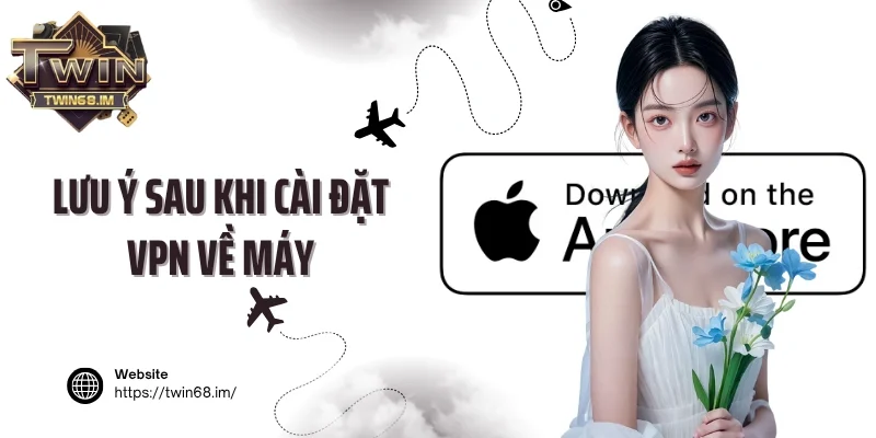 Lưu ý sau khi cài đặt VPN về máy