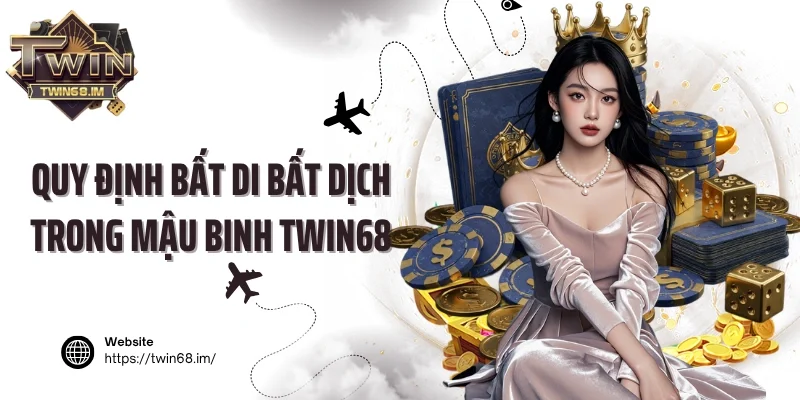 Quy định bất di bất dịch trong mậu binh Twin68